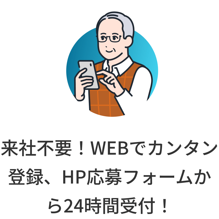 来社不要！WEBでカンタン登録、HP応募フォームから24時間受付！
